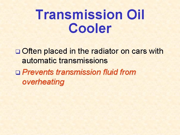 Transmission Oil Cooler q Often placed in the radiator on cars with automatic transmissions