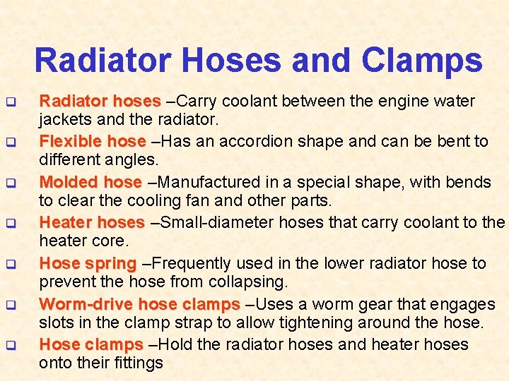 Radiator Hoses and Clamps q q q q Radiator hoses –Carry coolant between the