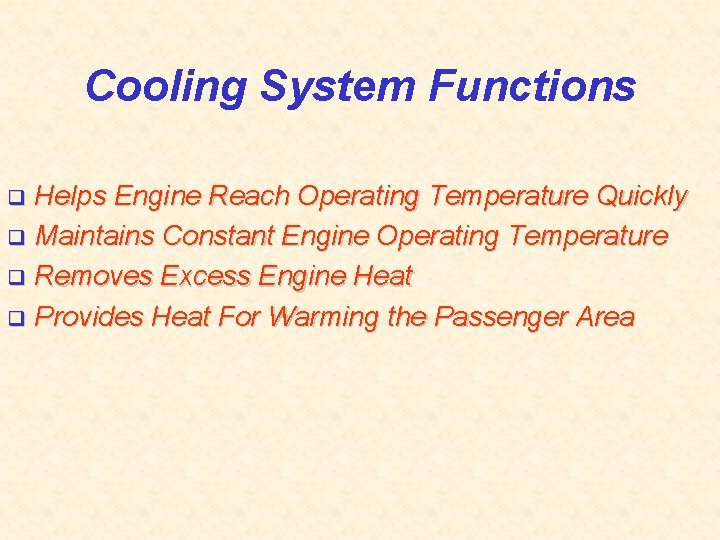 Cooling System Functions Helps Engine Reach Operating Temperature Quickly q Maintains Constant Engine Operating