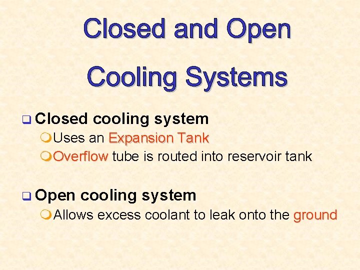 q Closed cooling system m. Uses an Expansion Tank m. Overflow tube is routed