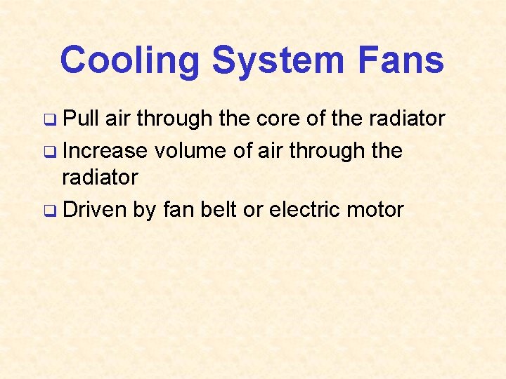 Cooling System Fans q Pull air through the core of the radiator q Increase