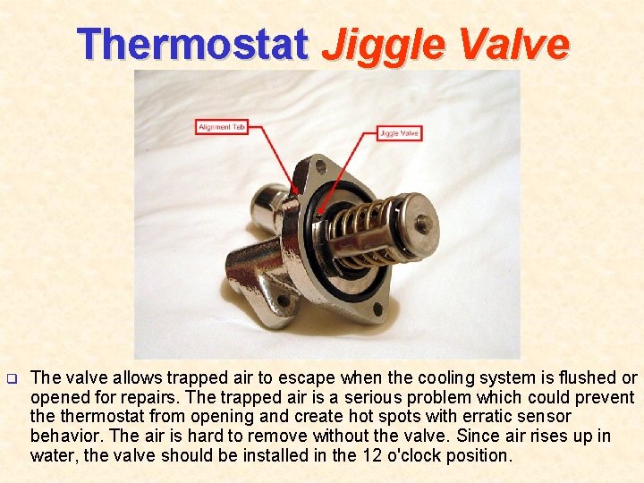 Thermostat Jiggle Valve q The valve allows trapped air to escape when the cooling