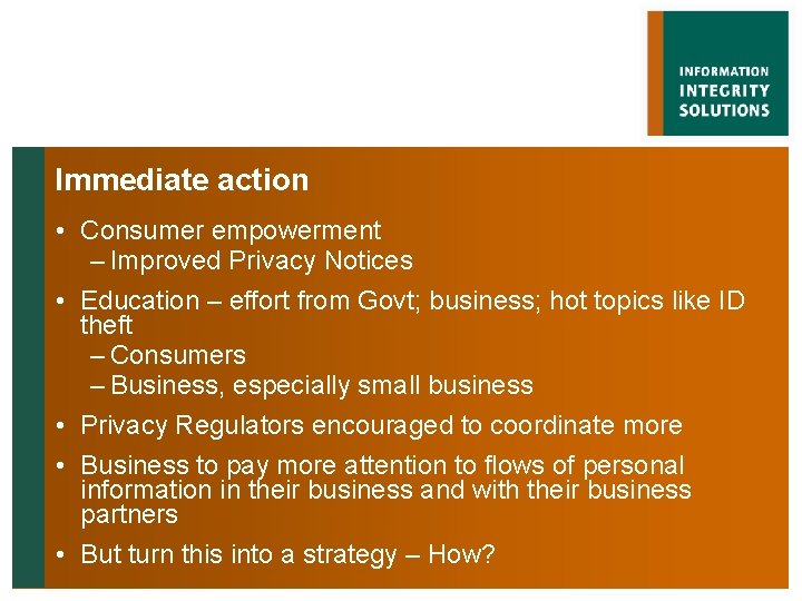 Immediate action • Consumer empowerment – Improved Privacy Notices • Education – effort from