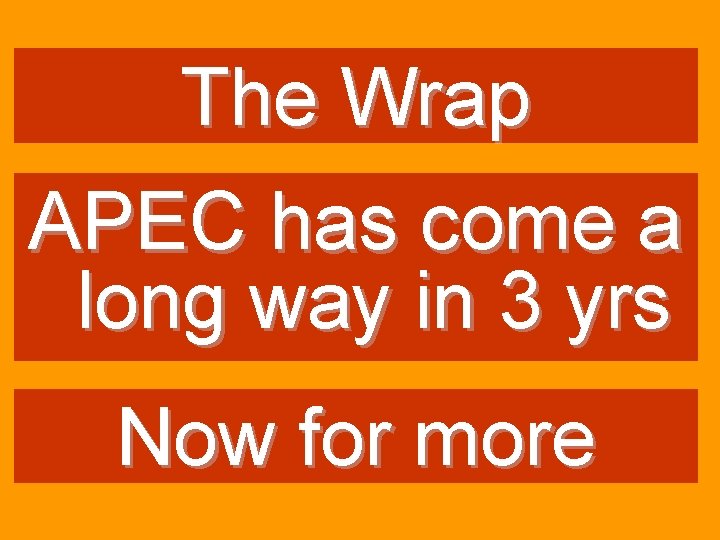 The Wrap APEC has come a long way in 3 yrs Now for more