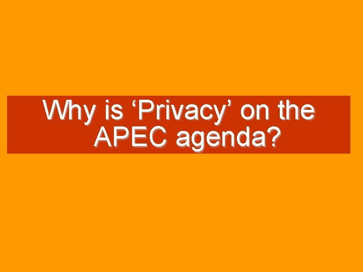 Why is ‘Privacy’ on the APEC agenda? 