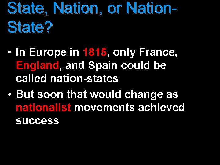 State, Nation, or Nation. State? • In Europe in 1815, only France, England, and
