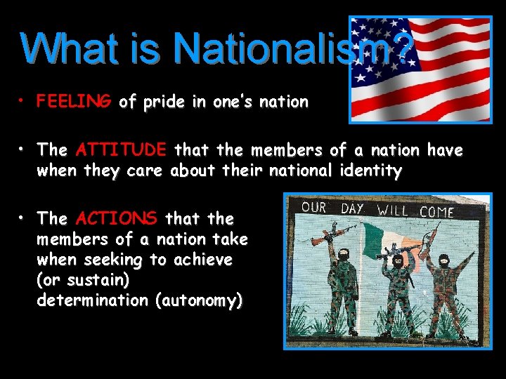 What is Nationalism? • FEELING of pride in one’s nation • The ATTITUDE that