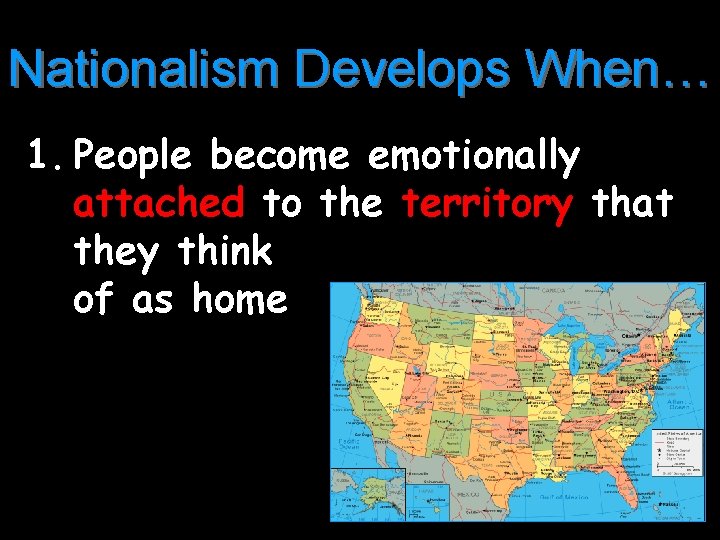 Nationalism Develops When… 1. People become emotionally attached to the territory that they think