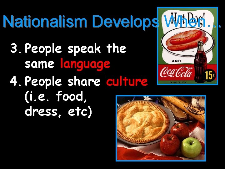 Nationalism Develops When… 3. People speak the same language 4. People share culture (i.