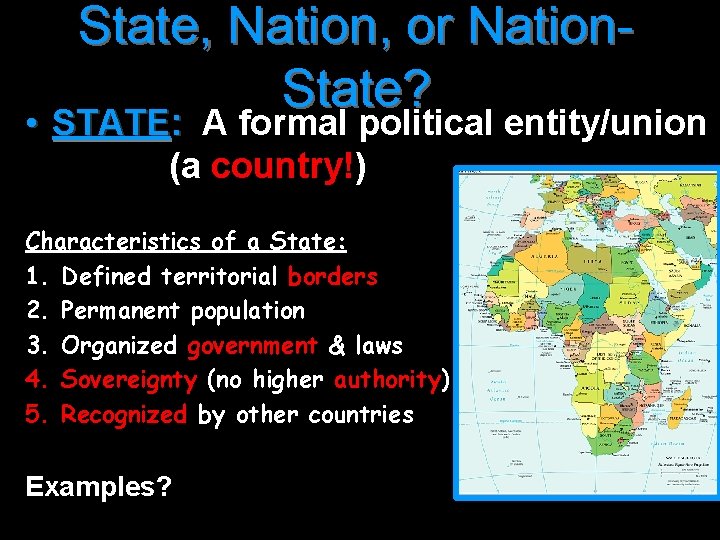 State, Nation, or Nation. State? • STATE: A formal political entity/union (a country!) Characteristics