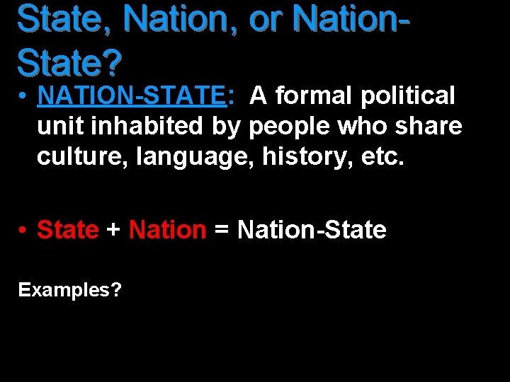 State, Nation, or Nation. State? • NATION-STATE: A formal political unit inhabited by people