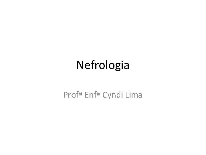 Nefrologia Profª Enfª Cyndi Lima 