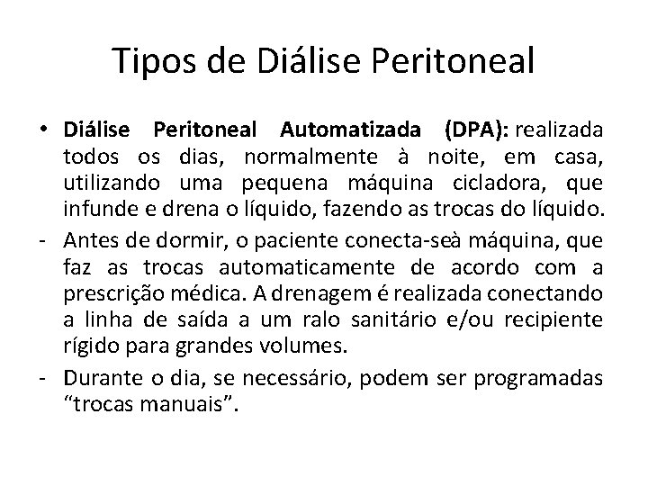 Tipos de Diálise Peritoneal • Diálise Peritoneal Automatizada (DPA): realizada todos os dias, normalmente