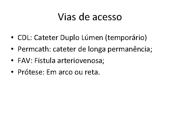 Vias de acesso • • CDL: Cateter Duplo Lúmen (temporário) Permcath: cateter de longa