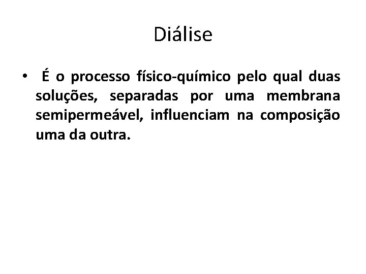 Diálise • É o processo físico-químico pelo qual duas soluções, separadas por uma membrana