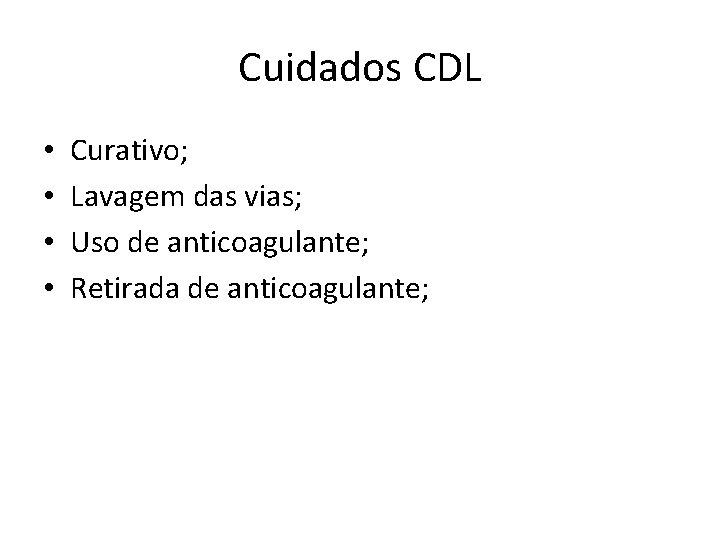 Cuidados CDL • • Curativo; Lavagem das vias; Uso de anticoagulante; Retirada de anticoagulante;