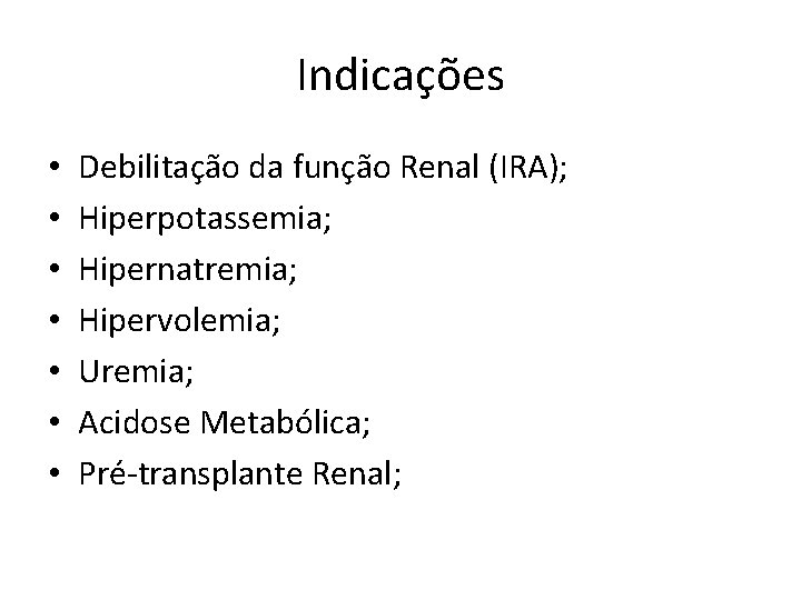 Indicações • • Debilitação da função Renal (IRA); Hiperpotassemia; Hipernatremia; Hipervolemia; Uremia; Acidose Metabólica;