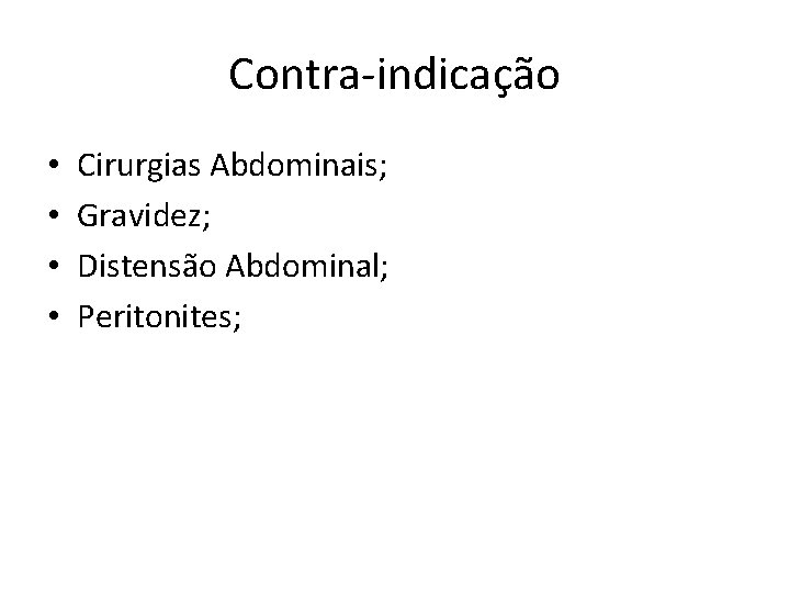 Contra indicação • • Cirurgias Abdominais; Gravidez; Distensão Abdominal; Peritonites; 