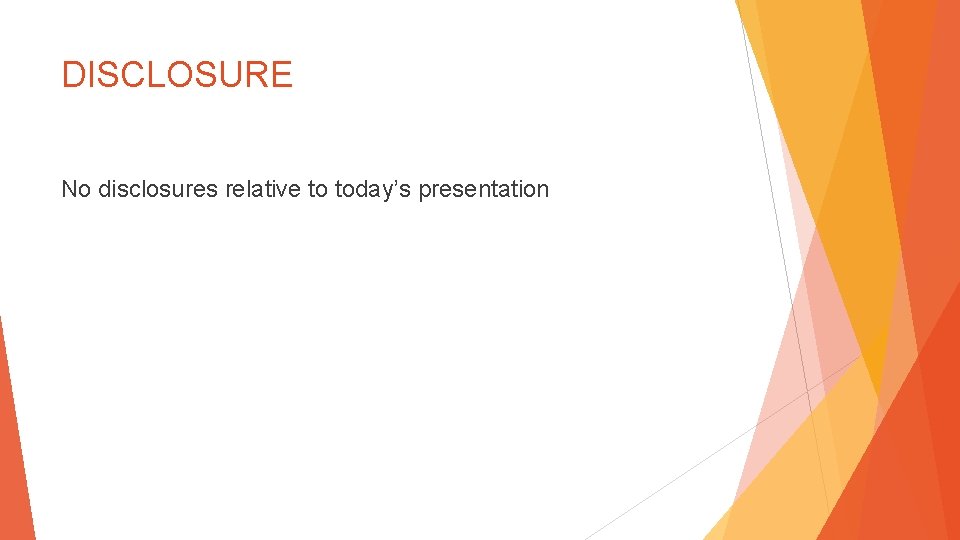DISCLOSURE No disclosures relative to today’s presentation 