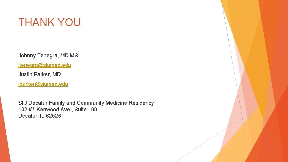 THANK YOU Johnny Tenegra, MD MS jtenegra@siumed. edu Justin Parker, MD jparker@siumed. edu SIU