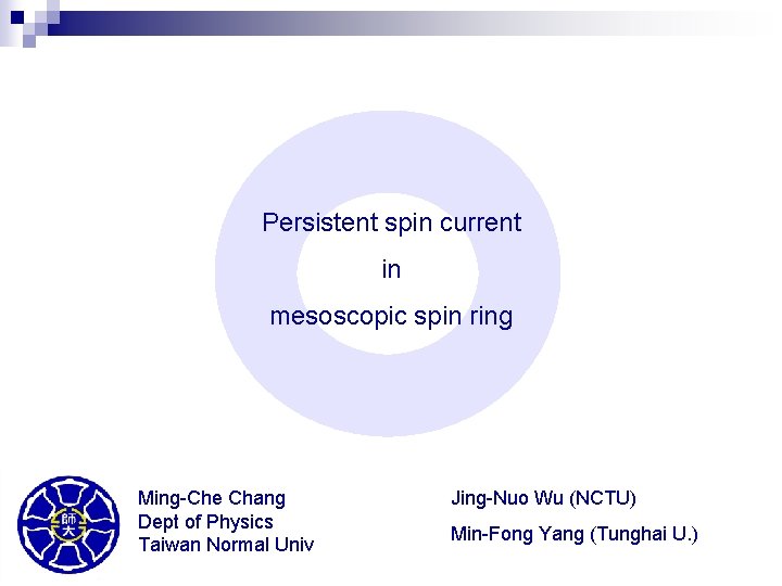 Persistent spin current in mesoscopic spin ring Ming-Che Chang Dept of Physics Taiwan Normal