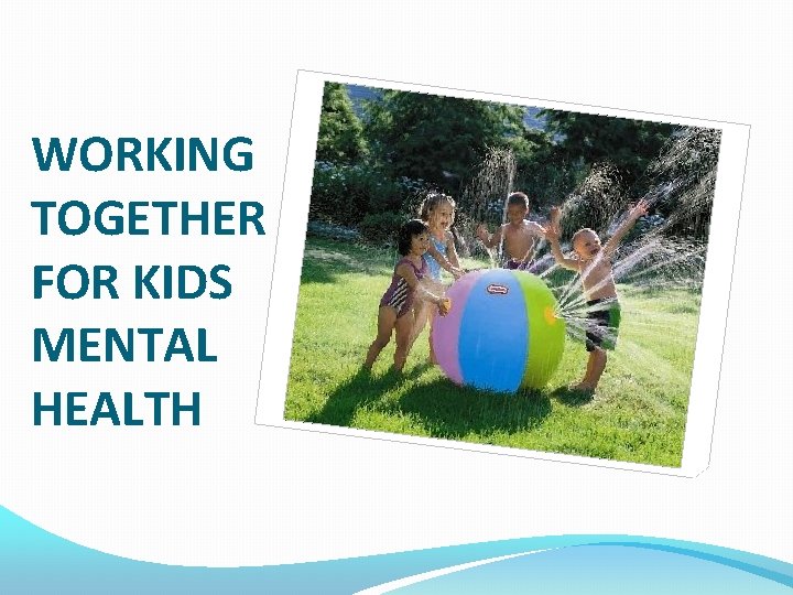 WORKING TOGETHER FOR KIDS MENTAL HEALTH 