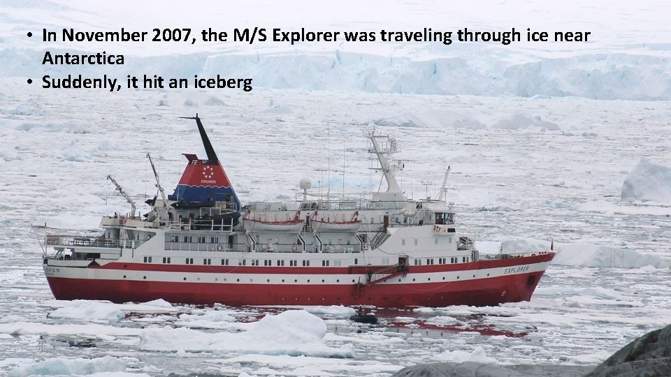  • In November 2007, the M/S Explorer was traveling through ice near Antarctica