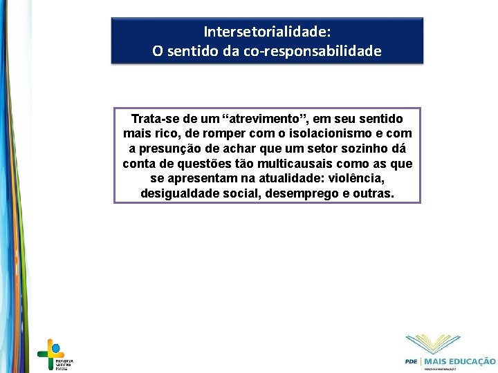 Intersetorialidade: O sentido da co-responsabilidade Trata-se de um “atrevimento”, em seu sentido mais rico,