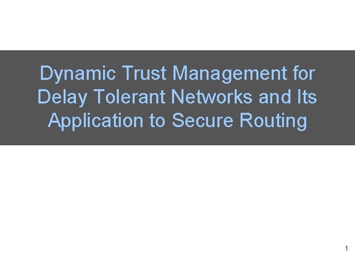 Dynamic Trust Management for Delay Tolerant Networks and Its Application to Secure Routing 1