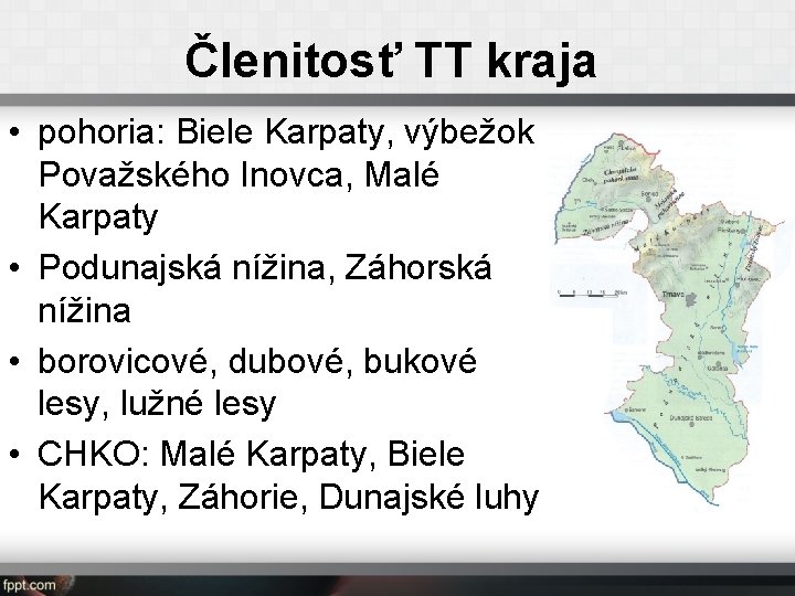 Členitosť TT kraja • pohoria: Biele Karpaty, výbežok Považského Inovca, Malé Karpaty • Podunajská