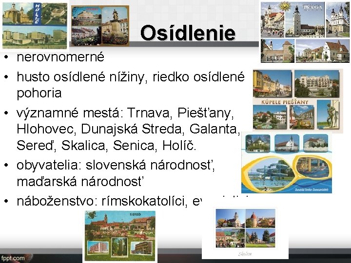 Osídlenie • nerovnomerné • husto osídlené nížiny, riedko osídlené pohoria • významné mestá: Trnava,