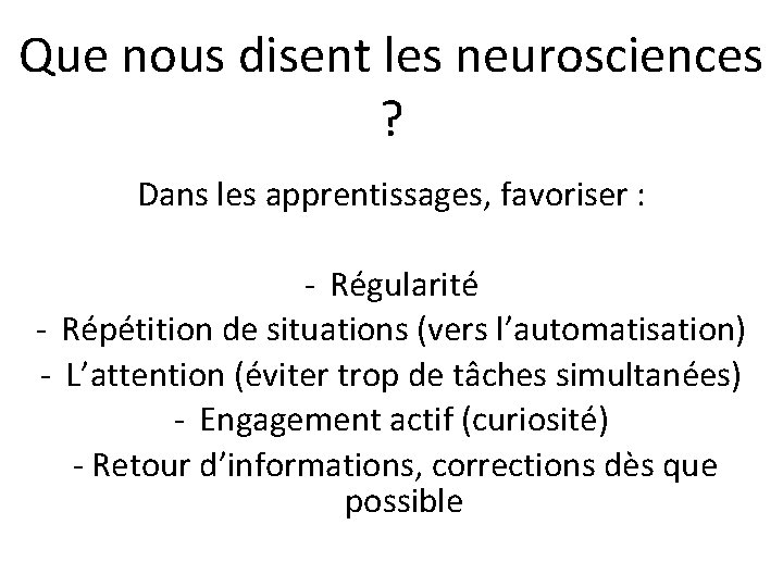 Que nous disent les neurosciences ? Dans les apprentissages, favoriser : - Régularité -