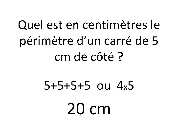 Quel est en centimètres le périmètre d’un carré de 5 cm de côté ?