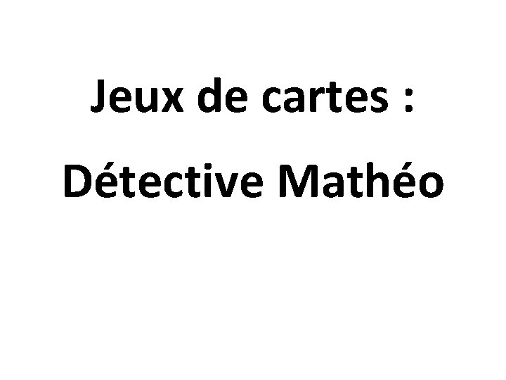 Jeux de cartes : Détective Mathéo 