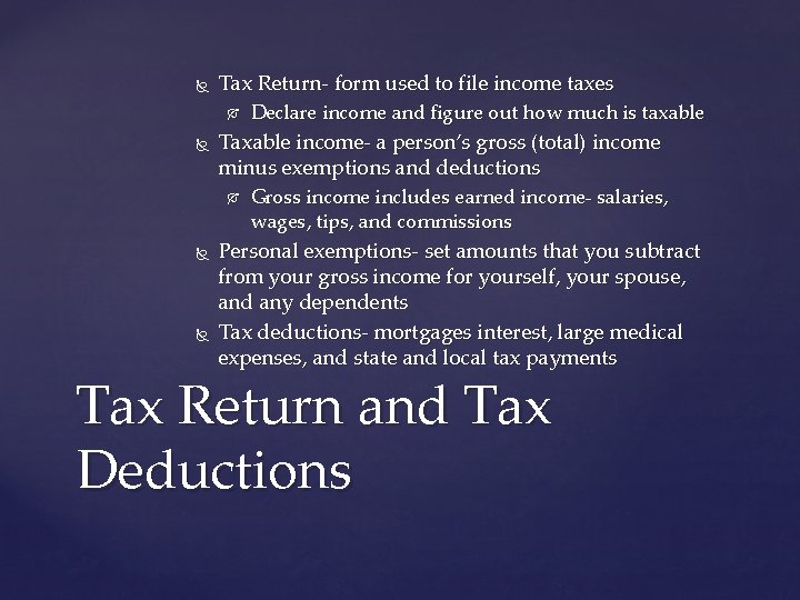  Tax Return- form used to file income taxes Taxable income- a person’s gross