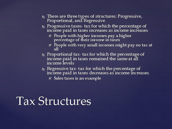  There are three types of structures: Progressive, Proportional, and Regressive Progressive taxes- tax
