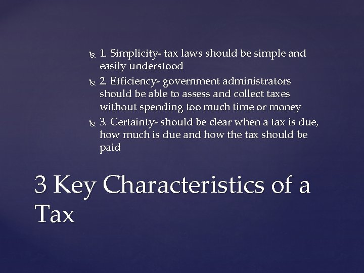  1. Simplicity- tax laws should be simple and easily understood 2. Efficiency- government