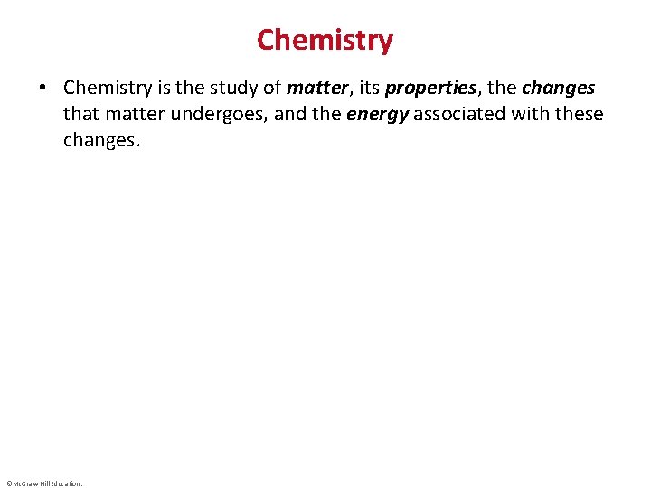 Chemistry • Chemistry is the study of matter, its properties, the changes that matter