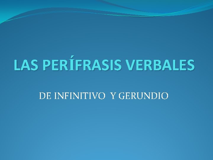 LAS PERÍFRASIS VERBALES DE INFINITIVO Y GERUNDIO 