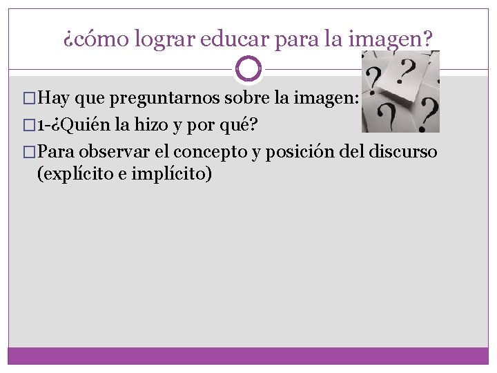 ¿cómo lograr educar para la imagen? �Hay que preguntarnos sobre la imagen: � 1