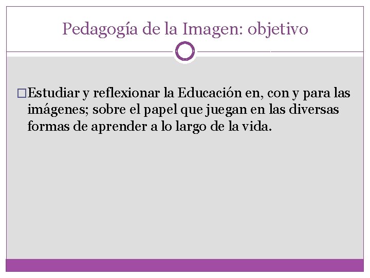 Pedagogía de la Imagen: objetivo �Estudiar y reflexionar la Educación en, con y para