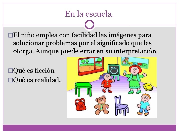 En la escuela. �El niño emplea con facilidad las imágenes para solucionar problemas por