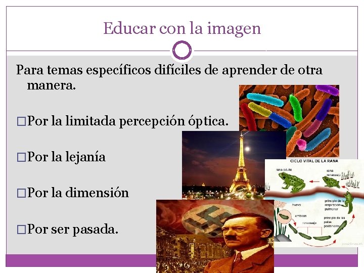 Educar con la imagen Para temas específicos difíciles de aprender de otra manera. �Por