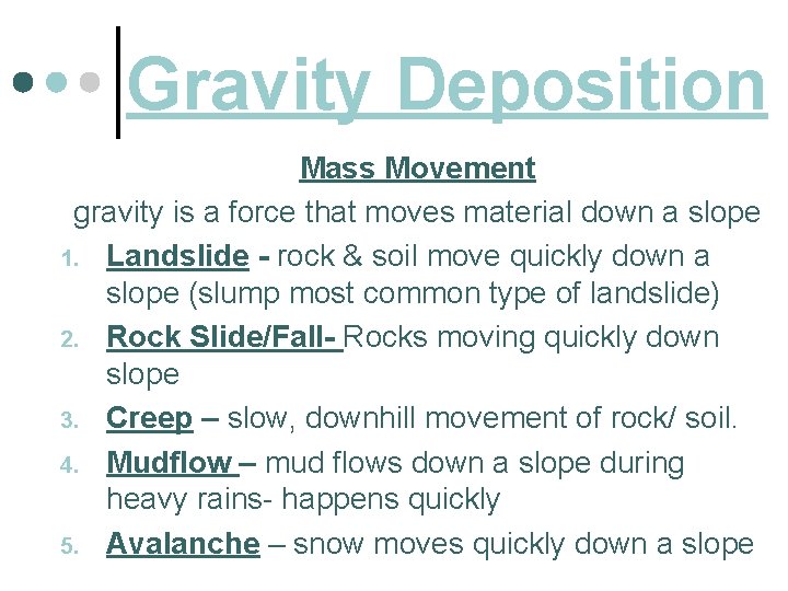 Gravity Deposition Mass Movement gravity is a force that moves material down a slope