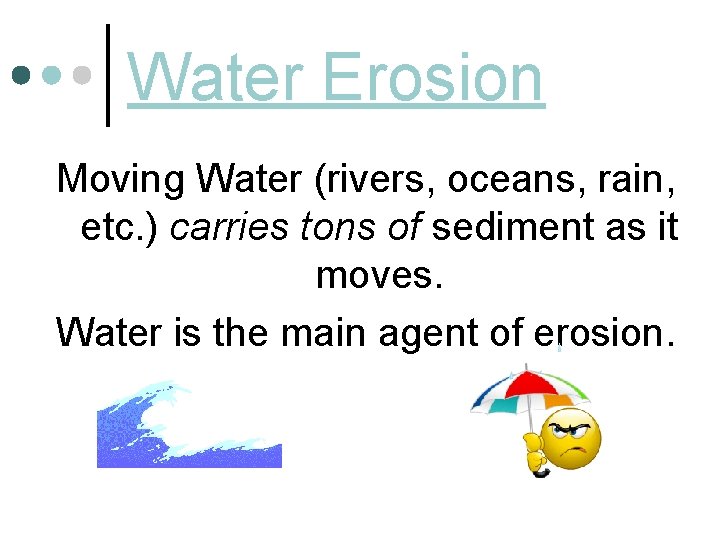 Water Erosion Moving Water (rivers, oceans, rain, etc. ) carries tons of sediment as