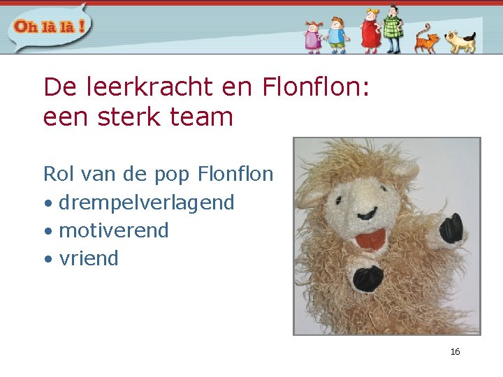 De leerkracht en Flonflon: een sterk team Rol van de pop Flonflon • drempelverlagend