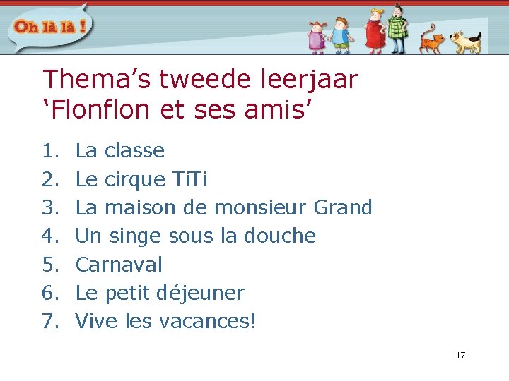Thema’s tweede leerjaar ‘Flonflon et ses amis’ 1. 2. 3. 4. 5. 6. 7. Thema’s tweede leerjaar ‘Flonflon et ses amis’ 1. 2. 3. 4. 5. 6. 7.