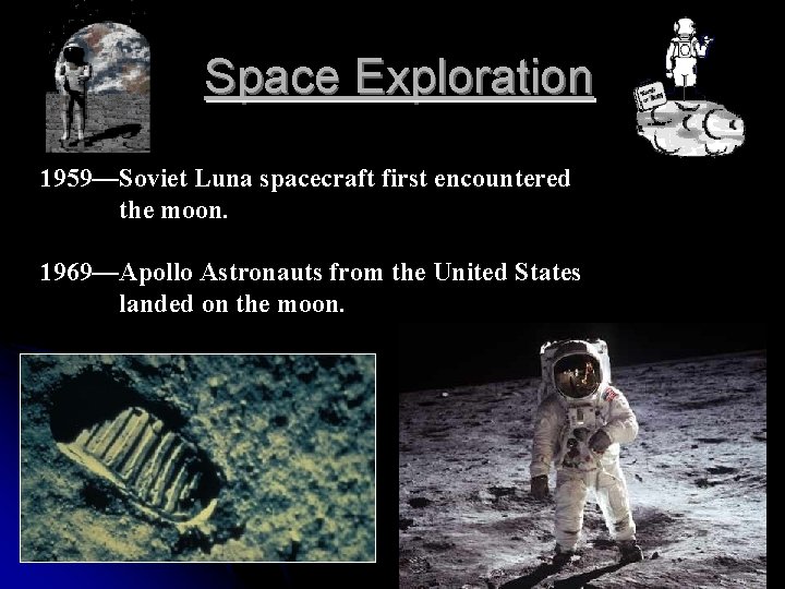 Space Exploration 1959—Soviet Luna spacecraft first encountered the moon. 1969—Apollo Astronauts from the United