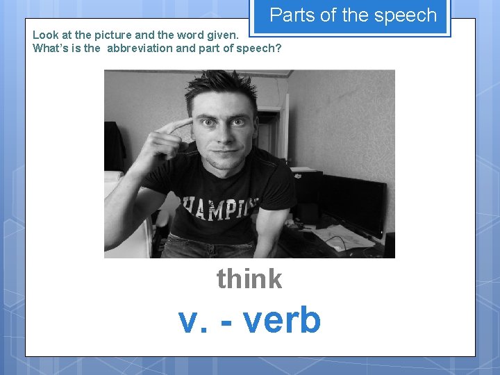 Parts of the speech Look at the picture and the word given. What’s is