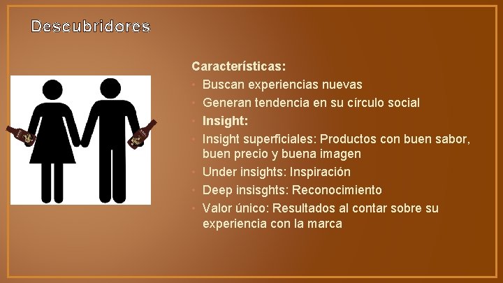 Descubridores Características: • Buscan experiencias nuevas • Generan tendencia en su círculo social •